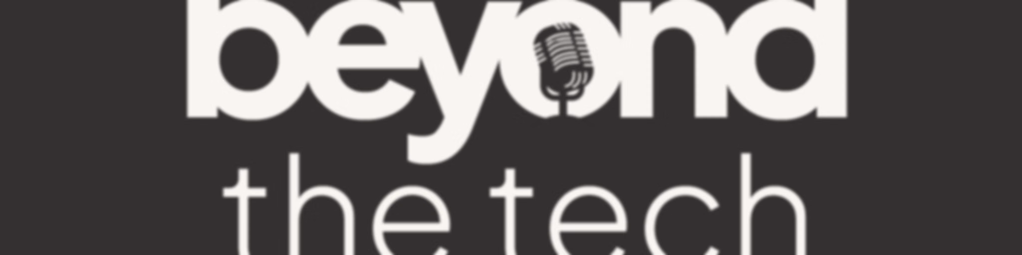 Beyond the Tech