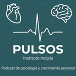 Pulsos, el podcast del Instituto Incipia de psicología y crecimiento personal.