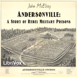 Andersonville: A Story of Rebel Military Prisons by John McElroy (1846 - 1929)