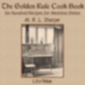 Golden Rule Cook Book: Six Hundred Recipes for Meatless Dishes, The by M. R. L. Sharpe (1867 - 1949)