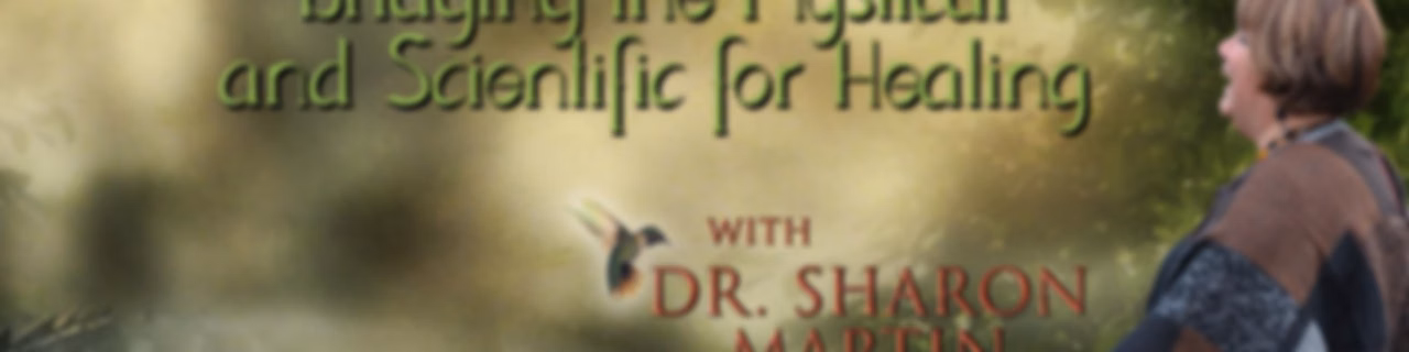 Maximum Medicine & The Healing Hour with Dr. Sharon Martin: Bridging the Mystical & Scientific™