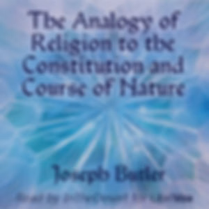 Analogy of Religion to the Constitution and Course of Nature, The by Joseph Butler (1692 - 1752)