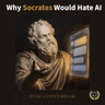 Why Socrates Would Hate AI | 391