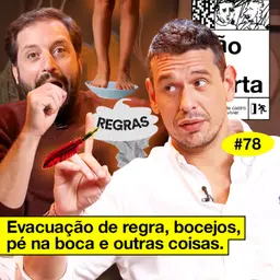 #78: EVACUAÇÃO DE REGRA, BOCEJOS, PÉ NA BOCA E OUTRAS COISAS