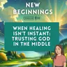 When Healing Isn’t Instant: Trusting God in the Middle | Episode 56