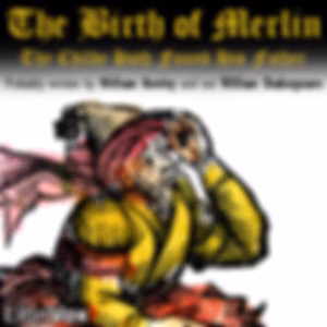 Birth of Merlin: The Childe Hath Found His Father, The by William Shakespeare (1564 - 1616) and William Rowley (1585 - 1626)