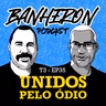 #T3EP35 -UNIDOS PELOS ÓDIO