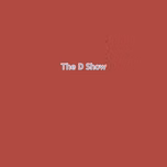 The D Show