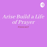 Arise Build A Life of Prayer!