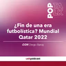 ¿Fin de una era futbolística? Mundial Qatar 2022