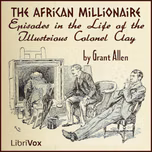 African Millionaire: Episodes in the Life of the Illustrious Colonel Clay, An by Grant Allen (1848 - 1899)