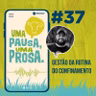 EP 37 | Gestão da Rotina do Confinamento