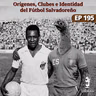 EP195: Orígenes, Clubes e Identidad del Fútbol Salvadoreño
