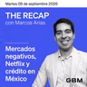 THE RECAP 08-09-26 |Mercados negativos, Netflix y crédito en México