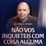 Não vos inquieteis com coisa alguma | (Filipenses 4, 6-9) #2853 | Meditação da Palavra