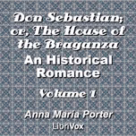 Don Sebastian; or, The House of the Braganza: An Historical Romance, Volume 1 by Anna Maria Porter (1780 - 1832)