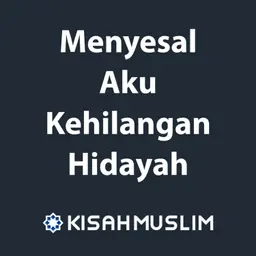 Kisah Muslim: Menyesal Aku Kehilangan Hidayah