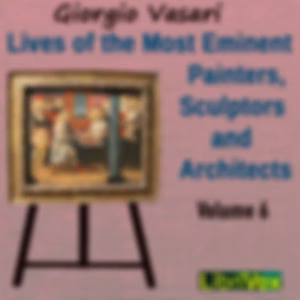 Lives of the Most Eminent Painters, Sculptors and Architects Vol 6 by Giorgio Vasari (1511 - 1574)