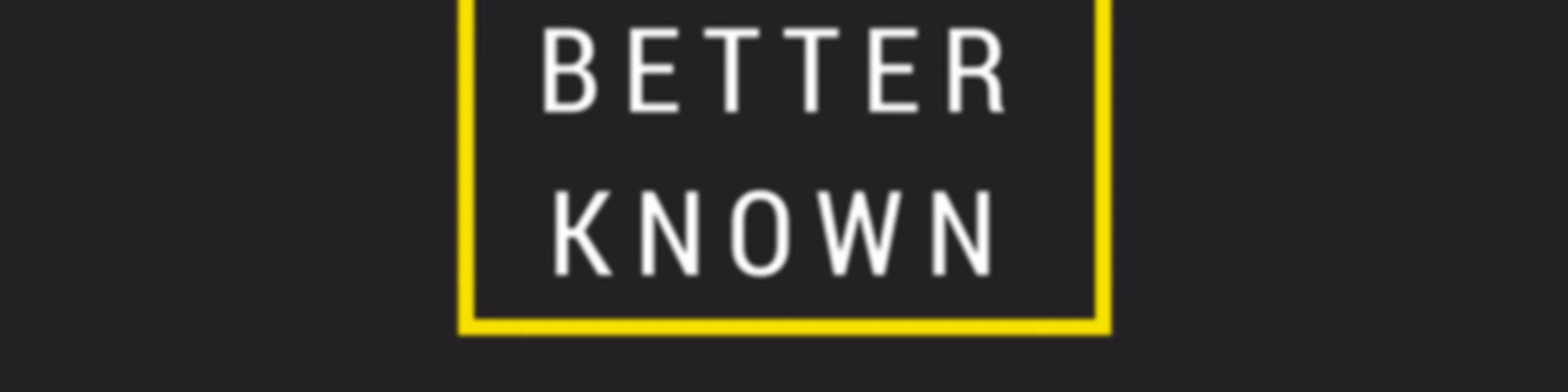 Better Known
