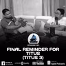 281. FINAL REMINDER FOR TITUS (TITUS 3)