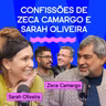 CONFISSÕES DE ZECA CAMARGO E SARAH OLIVEIRA