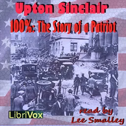 100%: The Story of a Patriot by Upton Sinclair (1878 - 1968)