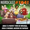 NerdCast 1041 - Qual é a Pauta? Time de Herança, Xuxa e Michael Jackson de Papelão