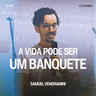 A Vida Pode Ser um Banquete - Samuel Vendramini