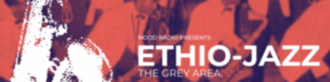 Ethio-Jazz | The Grey Area