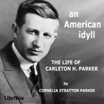 American Idyll: The Life of Carlton H. Parker, An by Cornelia Stratton Parker (1885 - 1972)
