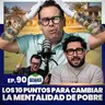 Los 10 puntos para cambiar la mentalidad de POBRE Ep. 90 |