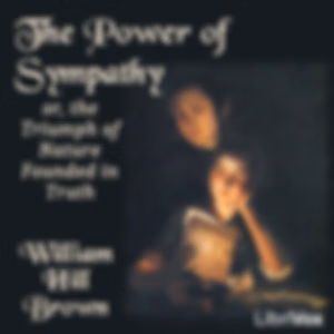 Power of Sympathy; or, the Triumph of Nature Founded in Truth, The by William Hill Brown (1765 - 1793)