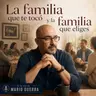 La familia que te tocó y la familia que construyes