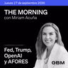 THE MORNING 17-09-26 | Fed anticipa otra alza; Trump amenaza a Europa; OpenAI refuerza seguridad; AFORES crecen.