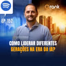 #152 Como liderar diferentes gerações na era da IA?