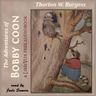 Bobby Finds a Home at last</p><p> Bobby Finds he has a Neighbor</p><p> Buster Bear Finds Bobby Coon
