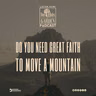 Do You Need Great Faith To Move A Mountain?