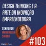 #103 - Design Thinking e a arte da inovação empreendedora - Mundo Empreendedor expedição EUA