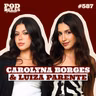 CAROLYNA BORGES E LUIZA PARENTE - PODDELAS PODCAST #587