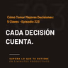 Cómo Tomar Mejores Decisiones: 5 Claves - Episodio 323