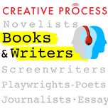 Books & Writers · The Creative Process: Novelists, Screenwriters, Playwrights, Poets, Non-fiction Writers & Journalists Talk Writing, Life & Creativity