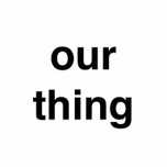 Our Thing