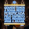 Quando temos a nossa mente purificada pelo Espírito Santo, preferimos amar a julgar.