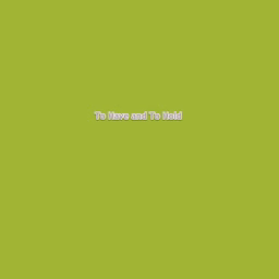 To Have and To Hold