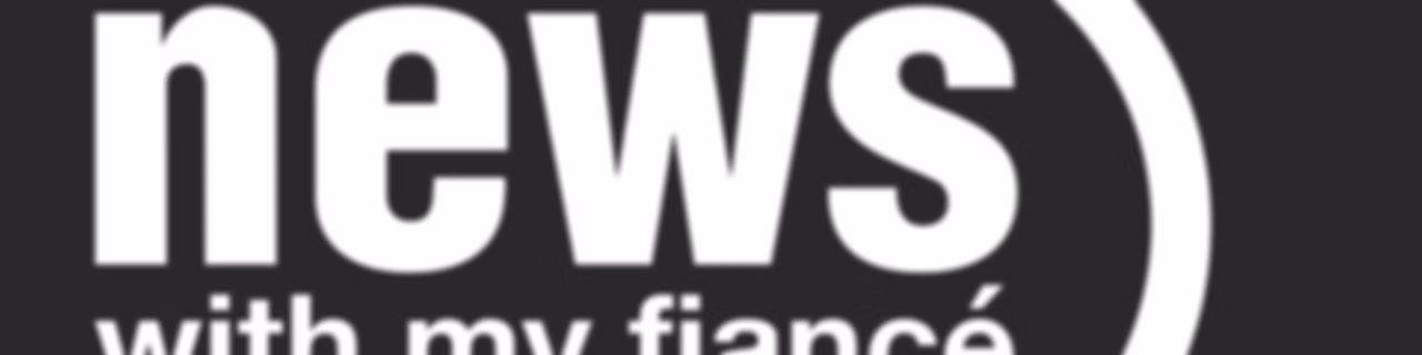 News with My Fiance