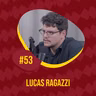 EPISÓDIO #53 - LUCAS RAGAZZI