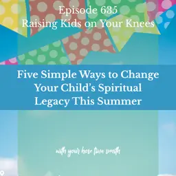 Five Simple Ways to Change Your Child's Spiritual Legacy This Summer