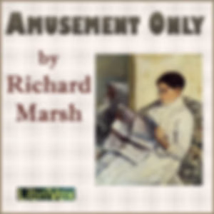 Amusement Only by Richard Marsh (1857 - 1915)