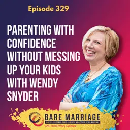 Episode 329: Parenting With Confidence Without Messing Up Your Kids with Wendy Snyder