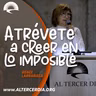 Atrévete a Creer en lo Imposible